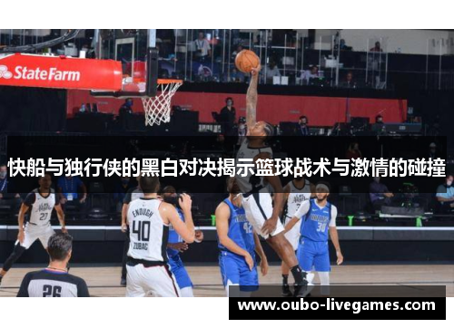 快船与独行侠的黑白对决揭示篮球战术与激情的碰撞