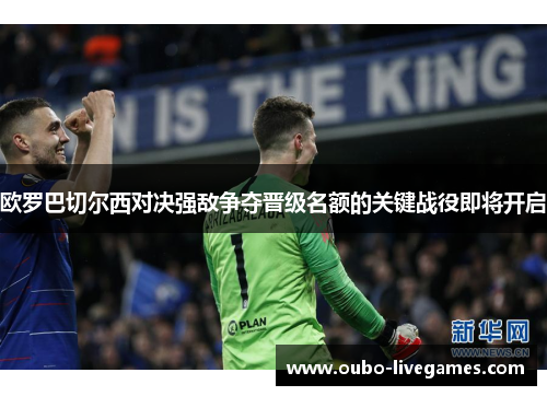 欧罗巴切尔西对决强敌争夺晋级名额的关键战役即将开启
