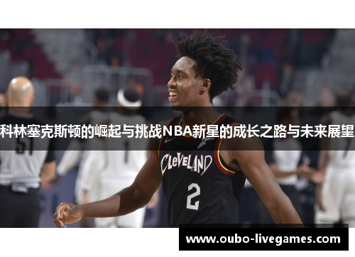科林塞克斯顿的崛起与挑战NBA新星的成长之路与未来展望